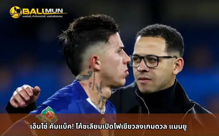 ดูบอลสด เอ็นโซ่ คัมแบ็ค! โค้ชเลียมเปิดไฟเขียวลงเกมดวล แมนยู